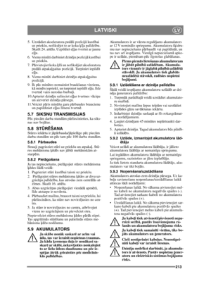 Page 213213
LATVISKILV
5. Uzstādiet akseleratora pedā li pozīcij ā kust ībai 
uz priekšu, nofiks ējot to ar koka ķīļ a palīdz ību. 
Skat īt 24. att ēlu. Uzpildiet e ļļas tvertni ar jaunu 
e ļļ u.
6. Vienu min ūti darbiniet dzin ēju poz īcij ā kust ībai 
uz priekšu.
7. P ārvietojiet koka ķī li un nofiksējiet akseleratora 
ped āli atpaka ļgaitas poz īcij ā. Turpiniet iepild īt 
e ļļ u.
8. Vienu min ūti darbiniet dzin ēju atpakaļ gaitas 
poz īcij ā.
9. Ik p ēc min ūtes nomainiet braukšanas virzienu, 
k ā min ēts...