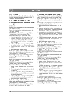 Page 214214
LATVISKILV
5.9.4 Tīr īšana
Ja akumulatora spailes sedz oks īds, t ās ir j ānot īra. 
Not īriet akumulatora spailes ar dr āšu birsti un ie-
ziediet tā s ar spaiļu sm ērvielu.
5.10 DZIN ĒJA GAISA FILTRS
5.10.1 Gaisa filtrs (Plus, Residence, Presti-
ge)
5.10.1.1alt. 1Pirmais filtrs (putuplasta filtrs) ir j ātīra/j ānomaina 
p ēc 25 darba stundā m.
Gaisa filtrs (pap īra filtrs) ir j ātī ra/j ānomaina p ēc 
100 darba stund ām.
PIEZ ĪME! Ja maš īna tiek lietota uz putek ļainas 
virsmas, filtri ir j ātī...