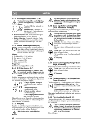 Page 4040
NORSKNO
2.4.2 Kopling-parkeringsbrems (3:B)Trykk aldri på pedalen under kjøring. 
Fare for overoppheting i kraftoverfø-
ringen. Pedalen (3:B) har følgende tre 
stillinger:
Sluppet opp. Koplingen er 
ikke aktivert. Parkeringsbrem-
sen er ikke aktivert.
 Halvveis trykket inn . Fremdriften frikoplet. 
Parkeringsbremsen er ikke aktivert.
 Helt trykket inn . Fremdrift frikoplet. Parke-
ringsbremsen fullt aktivert, men ikke sperret. 
Denne posisjonen anvendes også som nød-
brems.
2.4.3 Sperre,...