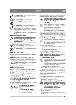 Page 4141
NORSKNO
1. Stoppstilling – motoren har kortsluttet. 
Nøkkelen kan tas ut.
2. Kjørestilling  – frontlys slått på.
3. Kjørestilling  – frontlys slått av.
4. Startstilling  – den elektriske startmoto-
ren aktiveres når nøkkelen vris til den 
fjærbelastede startstillingen. Når motoren 
har startet, vris nøkkelen tilbake til kjøre-
stilling 3.
Vri nøkkelen til stilling 2 for å tenne front-
lyset.
2.4.10 Strømuttak (4, 5:K) Strømuttaket kan ikke kobles til når det 
frontmonterte tilbehøret befinner seg i...