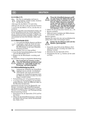 Page 5252
DEUTSCHDE
2.4.14 Sitz (1:T)Der Sitz ist umklappbar und kann in 
Längsrichtung verstellt werden. Justieren 
Sie den Sitz wie folgt:
1.Bewegen Sie den Hebel (1:S) nach oben.
2.Bringen Sie den Sitz in die gewünschte Position.
3. Lassen Sie den Hebel (1:S) los, um den Sitz zu 
arretieren.
Der Sitz verfügt über einen Sicherheitsschalter, der 
an das Sicherheitssystem des Geräts angeschlos-
sen ist. Dadurch können bestimmte Vorgänge mit 
Gefahrenpotenzial nicht ausgeführt werden, wenn 
sich niemand auf dem...