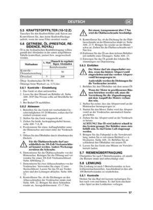 Page 5757
DEUTSCHDE
5.5 KRAFTSTOFFFILTER (10-12:Z)Tauschen Sie den Kraftstofffilter jede Saison aus. 
Kontrollieren Sie, dass keine Kraftstoffleckage 
auftritt, wenn der neue Filter montiert wurde.
5.6 GETRIEBE, ÖL (PRESTIGE, RE-SIDENCE, ROYAL)
Öl in der hydraulischen Kraftübertragung sollten 
gemäß den Abständen in der unten aufgeführten 
Tabelle kontrolliert, justiert bzw. ausgewechselt 
werden.
Öltyp: Synthetisches Öl 5W-50
Ölmenge beim Wechsel: ca. 3,5 Liter.
5.6.1 Kontrolle – Einstellung
1. Das Gerät ist...