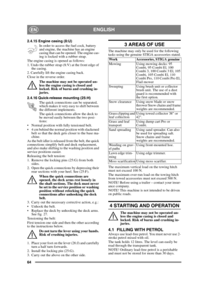 Page 6464
ENGLISHEN
2.4.15 Engine casing (8:U)In order to access the fuel cock, battery 
and engine, the machine has an engine 
casing that can be opened. The engine cas-
ing is locked with a rubber strap.
The engine casing is opened as follows:
1. Undo the rubber strap (8:V) at the front edge of  the casing.
2. Carefully lift the engine casing back.
Close in the reverse order.
The machine may not be operated un-
less the engine casing is closed and 
locked. Risk of burns and crushing in-
juries.
2.4.16 Qui...