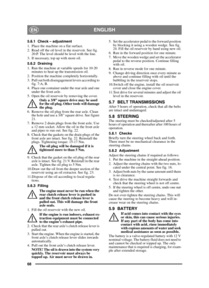 Page 6868
ENGLISHEN
5.6.1 Check – adjustment
1. Place the machine on a flat surface.
2. Read off the oil level in the reservoir. See fig. 20:P. The level should be level with the line. 
3. If necessary, top up with more oil.
5.6.2 Draining
1. Run the machine at variable speeds for 10-20  minutes to heat up the transmission oil.
2. Position the machine completely horizontally.
3. Pull out both disengagement levers according to  fig. 7:A, B.
4. Place one container under the rear axle and one  under the front...