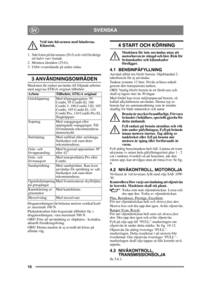 Page 1010
SVENSKASV
Vrid inte hävarmen med händerna. 
Klämrisk.
1. Sätt foten på hävarmen (26:J) och vrid försiktigt  ett halvt varv framåt.
2. Montera låsnålen (25:G).
3. Utför ovanstående på andra sidan.
3 ANVÄNDNINGSOMRÅDEN
Maskinen får endast användas till följande arbeten 
med angivna STIGA original tillbehör:
Draganordningen får belastas med en vertikal kraft 
av maximalt 100 N. 
Påskjutskraften från bogserade tillbehör får, i 
draganordningen, vara maximalt 500 N. 
OBS! Före all användning av släpkärra -...