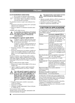 Page 9696
ITALIANOIT
2.4.15 Contenitore motore (8:U)Per accedere al rubinetto della benzina, 
alla batteria e al motore, aprire il conteni-
tore motore. Detto contenitore è bloccato 
con una fascetta in gomma.
Il contenitore motore si apre come indicato di se-
guito:
1. Sganciare la fascetta in gomma (8:V) sul bordo  anteriore del contenitore.
2. Sollevare indietro il contenitore facendo atten- zione.
Chiudere nell’ordine inverso.
La macchina non funziona se il conteni-
tore motore non è chiuso e bloccato. Vi...