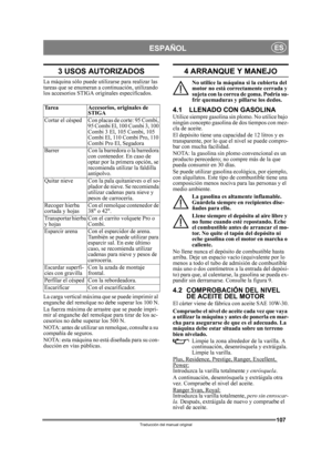 Page 107107
ESPAÑOLES
Traducción del manual original
3 USOS AUTORIZADOS
La máquina sólo puede utilizarse para realizar las 
tareas que se enumeran a continuación, utilizando 
los accesorios STIGA originales especificados.
La carga vertical máxima que se puede imprimir al 
enganche del remolque no debe superar los 100 N.
La fuerza máxima de arrastre que se puede impri-
mir al enganche del remolque para tirar de los ac-
cesorios no debe superar los 500 N.
NOTA: antes de utilizar un remolque, consulte a su...