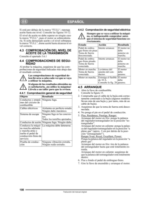 Page 108108
ESPAÑOLES
Traducción del manual original
Si está por debajo de la marca “FULL“, reponga 
aceite hasta ese nivel. Consulte las figuras 10-12.
El nivel de aceite no debe superar en ningún caso 
la marca “FULL”, pues el motor se sobrecalenta-
ría. Si echa demasiado aceite y el nivel sobrepasa 
la marca “FULL”, drene aceite hasta alcanzar el ni-
vel correcto.
4.3 COMPROBACIÓN DEL NIVEL DE ACEITE DE LA TRANSMISIÓN
Consulte el apartado 5.6.1
4.4 COMPROBACIONES DE SEGU-RIDAD
Al probar la máquina, asegúrese...