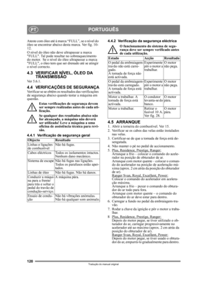 Page 120120
PORTUGUÊSPT
Tradução do manual original
Ateste com óleo até à marca “FULL”, se o nível do 
óleo se encontrar abaixo desta marca. Ver fig. 10-
12.
O nível do óleo não deve ultrapassar a marca 
FULL. Tal pode resultar no sobreaquecimento 
do motor.  Se o nível do óleo ultrapassar a marca 
FULL, o óleo tem que ser drenado até se atingir 
o nível correcto.
4.3 VERIFICAR NÍVEL, ÓLEO DA  TRANSMISSÃO
Ver 5.6.1.
4.4 VERIFICAÇÕES DE SEGURANÇAVerificar se se obtêm os resultados das verificações 
de segurança...