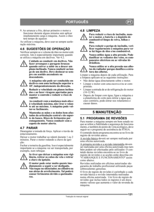 Page 121121
PORTUGUÊSPT
Tradução do manual original
9. Ao arrancar a frio, deixar primeiro o motor a funcionar durante alguns minutos sem aplicar 
imediatamente carga à máquina. Assim o óleo 
terá tempo de aquecer. 
Ao utilizar a máquina, deve usar-se sempre acele-
ração máxima.
4.6 SUGESTÕES DE OPERAÇÃOVerificar sempre se o volume de óleo no motor está 
correcto. Isto é especialmente importante quando 
se utiliza a máquina em declives. Ver 4.2. 
Cuidado ao conduzir em declives. Não 
fazer arranques e paragens...