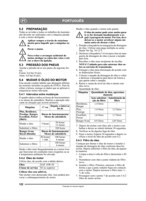 Page 122122
PORTUGUÊSPT
Tradução do manual original
5.2 PREPARAÇÃOTodas as revisões e todos os trabalhos de manuten-
ção deverão ser realizados com a máquina parada 
e com o motor desligado.
Aplicar sempre o travão de estaciona-
mento para impedir que a máquina ro-
le.
Parar o motor.
Para evitar o arranque acidental do 
motor, desligar os cabos das velas e reti-
rar a chave da ignição. 
5.3 PRESSÃO DOS PNEUSAjustar a pressão de ar nos pneus da seguinte for-
ma:
Frente: 0,6 bar (9 psi).
Atrás: 0,4 bar (6 psi)....