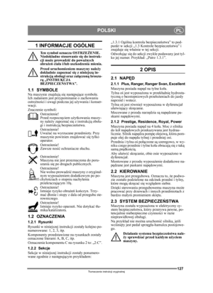 Page 127127
POLSKIPL
Tłumaczenie instrukcji oryginalnej
1 INFORMACJE OGÓLNE
Ten symbol oznacza OSTRZE ŻENIE. 
Niedokł adne stosowanie si ę do instruk-
cji mo że prowadzi ć do poważnych 
obrażeń ciał a i/lub uszkodzenia mienia.
Przed uruchomieniem maszyny nale ży 
dokł adnie zapozna ć si ę z niniejszą in-
strukcj ą obsługi oraz za łączoną broszu-
rą „INSTRUKCJA 
BEZPIECZEŃ STWA”.
1.1 SYMBOLENa maszynie znajduj ą się nast ępujące symbole. 
Ich zadaniem jest przypominanie o zachowaniu 
ostro żności i uwagi podczas...