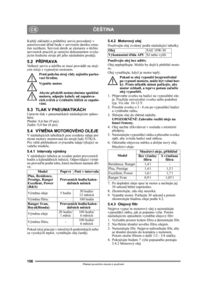 Page 156156
ČEŠTINACS
Překlad p ůvodního návodu k používání
Každý základní a pr ůběžný servis provedený v 
autorizované dílně bude v servisním deníku ozna-
č en razítkem. Servisní deník se záznamy o těchto 
servisních pracích je cenným dokumentem zvyšu-
jícím hodnotu stroje p ři jeho následném prodeji.
5.2 PŘ ÍPRAVAVeškerý servis a údržba se musí provád ět na stojí-
cím stroji s vypnutým motorem.
Proti pohybu stroj vždy zajist ěte parko-
vací brzdou.
Vy p n ěte motor.
Abyste p ředešli neúmyslnému spušt ění...