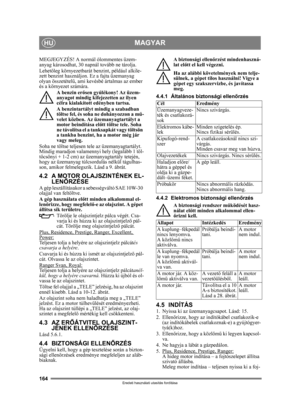 Page 164164
MAGYARHU
Eredeti használati utasítás fordítása
MEGJEGYZÉS! A normál ólommentes üzem-
anyag károsodhat, 30 napnál tovább ne tárolja.
Lehetőleg környezetbarát benzint, például alkile-
zett benzint használjon. Ez a fajta üzemanyag 
olyan összetétel ű, ami kevésbé ártalmas az ember 
és a környezet számára.
A benzin er ősen gyúlékony! Az üzem-
anyagot mindig kifejezetten az ilyen 
célra kialakított edényben tartsa. 
A benzintartályt mindig a szabadban 
töltse fel, és soha ne dohányozzon a mű-
velet...