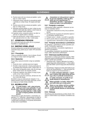 Page 179179
SLOVENSKOSL
Prevod izvirnih navodil
6. Pustite motor teči eno minuto pri pedalu v polo-
žaju za vožnjo naprej.
7. Odstranite leseno zagozdo in premaknite pedal  v položaj za vožnjo nazaj. Še naprej nalivajte 
olje.
8. Pustite motor te či eno minuto pri pedalu v polo-
žaju za vožnjo nazaj.
9. Menjajte položaj pedala  za smer vožnje na eno 
minuto in dolivajte olje, dokler v rezervoarju ne 
nehajo nastajati zračni mehur čki.
10.Ugasnite motor, namestite pokrov na oljni re- zervoar in zaprite pokrov...