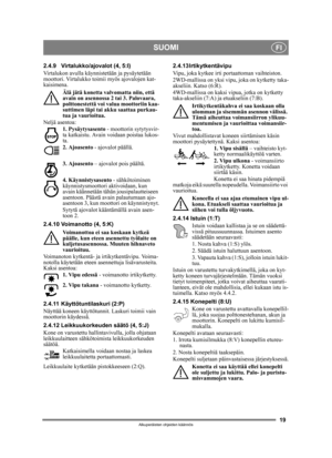 Page 1919
SUOMIFI
Alkuperäisten ohjeiden käännös
2.4.9 Virtalukko/ajovalot (4, 5:I)
Virtalukon avulla käynnistetään ja pysäytetään 
moottori. Virtalukko toimii myös ajovalojen kat-
kaisimena. Älä jätä konetta valvomatta niin, että 
avain on asennossa 2 tai 3. Palovaara, 
polttonestettä voi valua moottoriin kaa-
suttimen läpi tai akku saattaa purkau-
tua ja vaurioitua.
Neljä asentoa: 1. Pysäytysasento  - moottorin sytytysvir-
ta katkaistu. Avain voidaan poistaa lukos-
ta.
2. Ajoasento  - ajovalot päällä.
3....