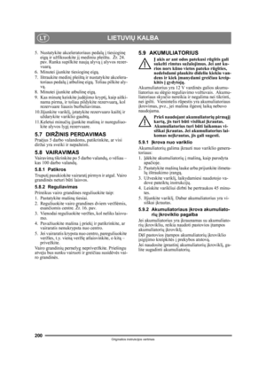 Page 200200
LIETUVIŲ KALBALT
Originalios instrukcijos vertimas
5. Nustatykite akceleratoriaus pedal ą į tiesiogin ę 
eig ą ir užfiksuokite j į mediniu pleištu.  Žr. 24. 
pav. Ranka supilkite nauj ą alyvą į alyvos rezer-
vuar ą.
6. Minutei į junkite tiesiogin ę eigą.
7. Ištraukite medin į pleišt ą ir nustatykite akcelera-
toriaus pedal ą į atbulin ę eigą. Toliau pilkite aly-
vą.
8. Minutei į junkite atbulin ę eigą.
9. Kas minut ę keiskite judėjimo kryptį, kaip aiški-
nama pirma, ir toliau pildykite rezervuar ą,...