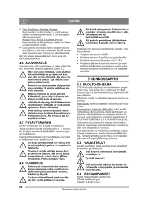 Page 2222
SUOMIFI
Alkuperäisten ohjeiden käännös
8 Plus, Residence, Prestige, Ranger:Kun moottori on käynnistynyt, siirrä kaasun-
säädin täyskaasuasentoon (n. 2 cm taaksepäin 
rikastinasennosta). 
Ranger Svan, Royal, Excellent, Power:
Kun moottori on käynnistynyt, paina tarvittaes-
sa rikastinsäädin sisään. 
9. Älä kuormita moottoria heti kylmäkäynnistyk- sen jälkeen, vaan anna moottorin käydä muuta-
man minuutin ajan. Silloin öljy ehtii lämmetä. 
Käytön aikana kaasunsäätimen tulisi aina olla...
