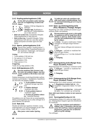 Page 4040
NORSKNO
Oversettelse av orginal bruksanvisning
2.4.2 Kopling-parkeringsbrems (3:B)Trykk aldri på pedalen under kjøring. 
Fare for overoppheting i kraftoverfø-
ringen. Pedalen (3:B) har følgende tre 
stillinger:
•Sluppet opp . Koplingen er 
ikke aktivert. Parkeringsbrem-
sen er ikke aktivert.
• Halvveis trykket inn . Fremdriften frikoplet. 
Parkeringsbremsen er ikke aktivert.
• Helt trykket inn . Fremdrift frikoplet. Parke-
ringsbremsen fullt aktivert, men ikke sperret. 
Denne posisjonen anvendes også...
