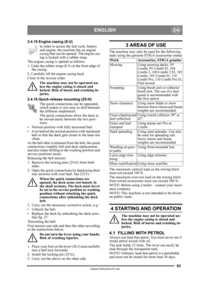 Page 6363
ENGLISHEN
Original instructions for use
2.4.15 Engine casing (8:U)In order to access the fuel cock, battery 
and engine, the machine has an engine 
casing that can be opened. The engine cas-
ing is locked with a rubber strap.
The engine casing is opened as follows:
1. Undo the rubber strap (8:V) at the front edge of  the casing.
2. Carefully lift the engine casing back.
Close in the reverse order.
The machine may not be operated un-
less the engine casing is closed and 
locked. Risk of burns and...