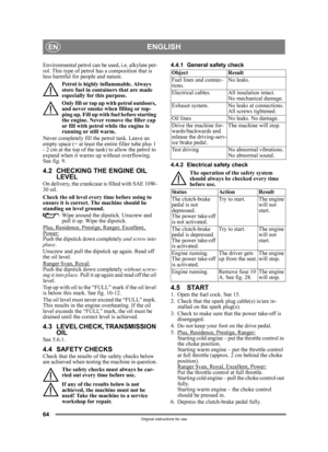 Page 6464
ENGLISHEN
Original instructions for use
Environmental petrol can be used, i.e. alkylate pet-
rol. This type of petrol has a composition that is 
less harmful for people and nature.Petrol is highly inflammable. Always 
store fuel in containers that are made 
especially for this purpose. 
Only fill or top up with petrol outdoors, 
and never smoke when filling or top-
ping up. Fill up with fuel before starting 
the engine. Never remove the filler cap 
or fill with petrol while the engine is 
running or...