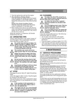Page 6565
ENGLISHEN
Original instructions for use
7.  Turn the ignition key and start the engine.
8 Plus, Residence, Prestige, Ranger:
Once the engine has started, move the throttle 
control gradually to full throttle (approx. 2 cm 
behind the choke position) if the choke has been 
used. 
Ranger Svan, Royal, Excellent, Power:
Once the engine has started, push the choke 
control in gradually if it has been used. 
9. When starting from cold, do not make the ma- chine work under load immediately, but let the...