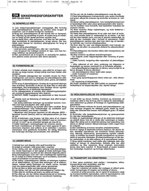Page 1214
SIKKERHEDSFORSKRIFTERBØR FØLGES NØJE
1) Læs betjeningsvejledningen omhyggeligt. Bliv fortrolig
med plæneklipperens styring og dermed selve brugen af
maskinen. Lær at slukke hurtigt for maskinen. 
2) Brug kun plæneklipperen til det formål den er beregnet,
dvs. klipning og opsamling af græs. Al anden brug af maski-
nen er farlig og kan skade personer og/eller ting.
3) Lad aldrig børn, eller personer, som ikke har det nødven-
dige kendsskab til plæneklipperen, bruge denne. Der kan
lokalt være fastsat en...