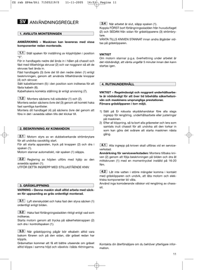 Page 1311
ANVÄNDNINGSREGLER
ANMÄRKNING – Maskinen kan levereras med vissa
komponenter redan monterade.
Ställ spaken för inställning av klipphöjden i position
“5”.
För in handtagets nedre del ända in i hålen på chassit och
fäst med tillbehöriga skruvar (2) och var noggrann så att de
skruvas fast ända in.
Fäst handtagets (3) övre del till den nedre delen (1) enligt
beskrivningen, genom att använda tillbehörande knoppar
(4) och skruvar.  
Sätt kabelklammern (5) i den position som indikeras för att
fästa kabeln...