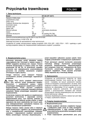 Page 38
PL-1

1. Dane techniczne
Model                                                                    XR 350 (RT 30CT)     
Napiêcie źród³a pr¹du                        V~                   230                     
Czêstotliwoœæ pr¹du                             Hz                   50                                                    
Pobór mocy                                     W                    300
Prêdkoœæ obrotowa bez obci¹¿enia      min
-1             11.000                   
Szerokoœæ ciêcia...