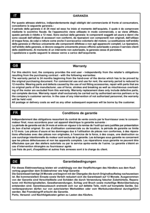 Page 34
  GARANZIA
Per  questo  attrezzo  elettrico,  indipendentemente  dagli  obblighi  del  commerciante  di  fronte  al  consumatore, 
concediamo la seguente garanzia.- 
Il  periodo  della  garanzia  è  di  24  mesi  ed  esso  ha  inizio  al  momento  dell‘acquisto,  il  quale  è  da  comprovare 
mediante  lo  scontrino  ﬁ scale.  Se  l‘apparecchio  viene  utilizzato  in  modo  commerciale,  o  se  viene  afﬁ ttato, 
questo periodo è ridotto a 12 mesi. Sono esclusi dalla garanzia: le componenti soggetti ad...