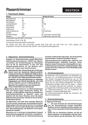 Page 31
DE-1
DEUTSCHRasentrimmer
2. Allgemeiner Sicherheitshinweis
Angaben zur Geräuschemission gemäß Maschinen-
lärminformationsverordnung 3. GPSGV bzw. Maschi-
nenrichtlinie: Der Schalldruckpegel am Arbeitsplatz
kann 85 dB (A) überschreiten. In dem Fall sind
Schallschutzmaß-nahmen für den Bediener erfor-
derlich (z.B. Tragen eines Gehörschutzes).
Bitte beachten Sie: Dieses Gerät darf in Wohnge-
bieten nach der deutschen Maschinenlärm-
schutzverordnung vom September 2002 an Sonn-
und Feiertagen sowie an...