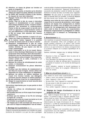 Page 16
FR-3
32. Attention, on risque de glisser sur terrains en
pente ou irréguliers !
33. Sur terrains en pente, ne faucher qu’en direction oblique par rapport à la pente, attention en tournant !
34. Se méfier des souches d’arbres et des racines, ils risquent de vous faire trébucher!
35. Dégager l’herbe de la tête de coupe à des inter- valles réguliers.
36. Vérifier l’état de la tête de coupe à intervalles réguliers et immédiatement si son comporte-
ment change (vibrations, bruits) : Couper le moteur,...