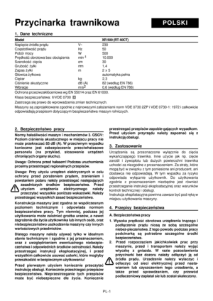 Page 34
PL-1
1.  Dane  techniczne
Model                                                                        \
                          XR 500 (RT 40CT)
Napiêcie Ÿród³a pr¹du V~ 230
Czêstotliwoœæ pr¹du Hz 50
Pobór mocy W 500
Prêdkoœæ obrotowa bez obci¹¿enia min-1
10.000
Szerokoœæ  ciêcia cm 30
Gruboœæ  ¿y³ki mm 1,4
Zapas ¿y³ki m 2 x 5
G³owica ¿y³kowa automatyka pe³na
Ciê¿ar kg                   2,3
Ciœnienie akustyczne dB (A) 82 (wed³ug EN 786)
Wibracje m/s2
0,6 (wed³ug EN 786)
Ochrona przeciwzak³óceniowa wg...