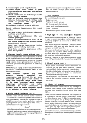 Page 52
41. Sadece orijinal yedek parça kullani
i i
i
i n
i
i i
i
i z.
42. Sadece orijinal kesici k i
i i
i
i s
i
i i
i
i mlar ve yedek
makaralar i
i i
i
i  kullan
i
i i
i
i n
i
i i
i
i z. Asla madeni kesici elemanlar
kullanmay i
i i
i
i n
i
i i
i
i z.
43. Plastik k i
i i
i
i s
i
i i
i
i mlar
i
i i
i
i  
i
i i
i
i slak bez ile temizleyin. Keskin
deterjanlar zarar verebilir.
44. Aleti su f iä
iä iä
iä
iä k
i
i i
i
i rtarak y
i
i i
i
i kamay
i
i i
i
i n
i
i i
i
i z.edebilirsiniz.
Kullanma talimatnamesini de...