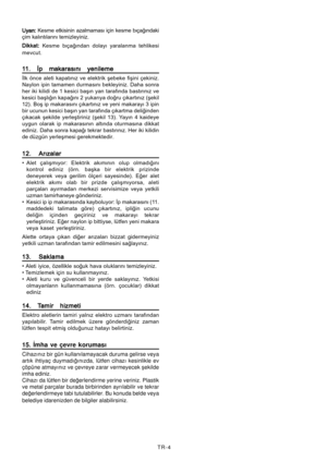 Page 53
TR-4
Uyari:
Uyari: Uyari:
Uyari:
Uyari:  Kesme etkxsxnxn azalmamasi xçxn kesme biçawindakx
çxm kalintilarini temxzleyxnxz.
Dxkkat: 
Dxkkat:  Dxkkat: 
Dxkkat: 
Dxkkat:  Kesme biçawindan dolayi yaralanma tehlxkesx
mevcut.
1
1 1
1
1 1. Xp makarasini yenxleme
1. Xp makarasini yenxleme 1. Xp makarasini yenxleme
1. Xp makarasini yenxleme
1. Xp makarasini yenxleme
Xlk önce aletx kapatiniz ve elektrxk äebeke fxäxnx qekxnxz.
Naylon xpxn tamamen durmasini bekleyxnxz. Daha sonra
her xkx kxlxdx de 1 kesxcx baäin...