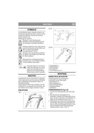 Page 7
DEUTSCHDE
SYMBOLE
An der Maschine gibt es folgende Symbole, um 
den Bediener darauf hinzuweisen, dass bei der Be-
nutzung der Maschine Vorsicht und Aufmerk-
samkeit geboten sind. 
Bedeutung der Symbole:Warnung! Vor der Benutzung der 
Maschine die Bedienungsanleitung und 
die Sicherheitsvorschriften durchlesen.
Warnung! Stellen Sie sicher, dass sich nie-
mand im Gefahrenbereich des Mähers auf-
hält. Es können Gegenstände 
herausgeschleudert werden.
Warnung! Wenn die Maschine in Betrieb 
ist, dürfen weder...
