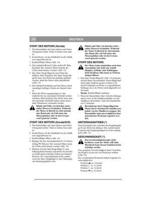 Page 10
DEUTSCHDE
START DES MOTORS (Honda)
1. Den Rasenmäher auf einen ebenen und festen Untergrund stellen. Nicht in hohem Gras start-
en.
2. Kontrollieren, ob da s Zündkabel an die Zündk-
erze angeschlossen ist.
3. Kraftstoffhahn öffnen (Abb. 14).
4. Den Gashebel  B auch Choke stellen  . Bitte 
beachten! Bei warmem Motor braucht der 
Choke nicht benutzt werden! (Abb. 15).
5. Den Start-/Stopp-Bügel  G zum Holm hin 
drükken. Bitte beachten! Der Start-/Stopp-Bü-
gel  G muss zum Holm hin gedrückt gehalten...