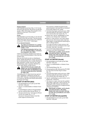 Page 9
DANSKDK
Briggs & Stratton:Løsn oliepinden og tør den af (fig. 9, 10). Før den 
helt ned og skru den fast. Skru den løs og træk den 
op igen. Aflæs olieniveauet. Hvis niveauet er lavt, 
fyldes der olie på  op til “FULL/MAX” 
markeringen.
Honda:
Løsn oliepinden og tør den af (fig.11). Før den helt 
ned uden at skrue den i gevindet. Træk den op igen. 
Aflæs olieniveauet. Hvis nive auet er lavt, fyldes der 
olie på op til “FULL/MAX” markeringen.
FYLD BENZINTANKEN
Tag aldrig benzindækslet af, og påfyld...