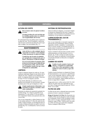 Page 11
ESPAÑOLES
ALTURA DE CORTE
Pare el motor antes de ajustar la altura 
de corte.
No ajuste la altura de corte tan bajo que 
las cuchillas puedan entrar en contacto 
con irregularidades del terreno.
El cortacésped tiene una palanca para el ajuste de 
la altura de corte. Tire de la palanca y seleccione 
entre las nueve posiciones de altura de corte la que 
más se adapte a sus necesidades (fig. 17).
MANTENIMIENTO
Antes de llevar a cabo cualquier tipo de 
reparación en el motor o en la máquina 
se debe...