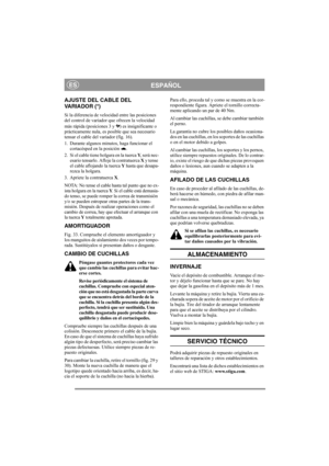 Page 13
ESPAÑOLES
AJUSTE DEL CABLE DEL 
VA R I A D O R  ( * )
Si la diferencia de velocidad entre las posiciones 
del control de variador que ofrecen la velocidad 
más rápida (posiciones 3 y  ) es insignificante o 
prácticamente nula, es posible que sea necesario 
tensar el cable del variador (fig. 16).
1. Durante algunos minutos, haga funcionar el cortacésped en la posición  .
2. Si el cable tiene holgura en la tuerca  Y, será nec-
esario tensarlo. Afloje la contratuerca  X y tense 
el cable aflojando la...