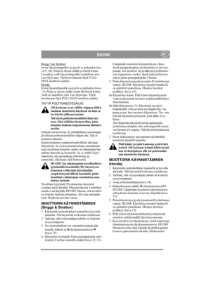Page 9
SUOMIFI
Briggs %& Stratton:Irrota öljynmittapuikko ja pyyhi se puhtaaksi (ku-
va 9, 10). Paina se täysin  sisään ja kierrä kiinni. 
Löysää ja vedä öljynmittapuikko uudelleen ulos. 
Lue öljyn taso. Täytä ta rvittaessa öljyä FULL/
MAX-merkkiin saakka.
Honda:
Irrota öljynmittapuikko ja pyyhi se puhtaaksi (kuva 
11). Paina se täysin sisään mutta älä kierrä kiinni. 
Vedä se uudelleen ylös. Lue öljyn taso. Täytä 
tarvittaessa öljyä FULL/ MAX-merkkiin saakka.
TÄYTÄ POLTTONESTESÄILIÖ Älä koskaan avaa säiliön...