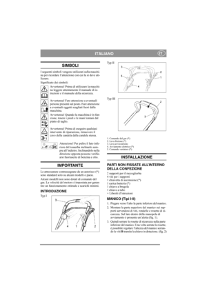Page 7
ITALIANOIT
SIMBOLI
I seguenti simboli vengono utilizzati sulla macchi-
na per ricordare l’attenzione  con cui la si deve uti-
lizzare. 
Significato dei simboli:
Avvertenza! Prima di utilizzare la macchi-
na leggere attentamente il manuale di is-
truzioni e il manuale della sicurezza.
Avvertenza! Fare attenzione a eventuali 
persone presenti sul posto. Fare attenzione 
a eventuali oggetti scagliati fuori dalla 
macchina.
Avvertenza! Quando la macchina è in fun-
zione, tenere i piedi e le mani lontani dal...