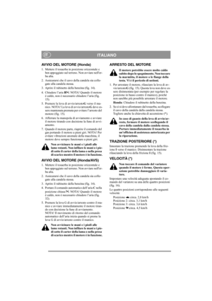 Page 10
ITALIANOIT
AVVIO DEL MOTORE (Honda)
1. Mettere il tosaerba in posizione orizzontale e ben appoggiato sul terreno. Non avviare neller-
ba alta.
2. Assicurarsi che il cavo della candela sia colle- gato alla candela stessa.
3. Aprire il rubinetto della benzina (fig. 14).
4. Chiudere l’aria  B. NOTA! Quando il motore 
è caldo, non è necessario chiudere l’aria (fig. 
15).
5. Premere la leva di avvio/arresto G verso il ma-
nico. NOTA! La leva di avvio/arresto G deve es-
sere mantenuta premuta per evitare...
