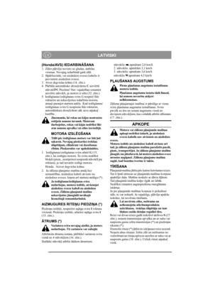 Page 10
LATVISKILV
(Honda/AVS) IEDARBINĀŠANA
1. Z āles p ļāvēju novieto uz gludas, stabilas 
virsmas. Nevajag iedarbin āt gar ā z ālē .
2. J āp ārliecin ās, vai aizdedzes sveces kabelis ir 
pievienots aizdedzes svecei.
3. Atver degvielas kr ānu (14. z īm.).
4. P ārb īda autom ātisko drose ļv ārstu  C aizv ērt ā 
st āvokl ī. Piez īme! Nav vajadz ības izmantot 
aizv ērto st āvokli, ja motors ir silts (32. z īm.).
5. Iesl ēgšanas/izsl ēgšanas sviru G nospiež l īdz 
rokturim un nekav ējoties iedarbina motoru,...
