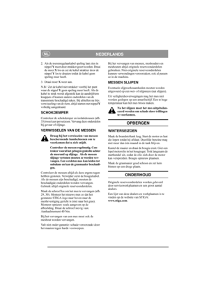 Page 13
NEDERLANDSNL
2. Als de toerenregelaarkabel speling laat zien in 
nippel  Y moet deze strakker gezet worden. Draai 
de moer  X los en zet de kabel strakker door de 
nippel  Y los te draaien totd at de kabel geen 
speling meer heeft.
3. Draai moer  X weer aan.
N.B.! Zet de kabel niet strakker voorbij het punt 
waar de nippel  Y geen speling meer heeft. Als de 
kabel te strak wordt afgesteld kan de aandrijfriem 
knappen of kunnen andere onderdelen van de 
transmissie beschadigd rake n. Bij afstellen na...