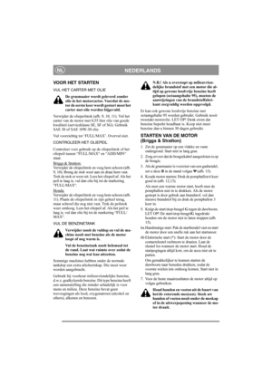 Page 9
NEDERLANDSNL
VOOR HET STARTEN
VUL HET CARTER MET OLIEDe grasmaaier wordt geleverd zonder 
olie in het motorcarter. Voordat de mo-
tor de eerste keer wordt gestart moet het 
carter met olie worden bijgevuld.
Verwijder de oliepeilstok (a fb. 9, 10, 11). Vul het 
carter van de motor met 0,55 liter olie van goede 
kwaliteit (serviceklasse  SE, SF of SG). Gebruik 
SAE 30 of SAE 10W-30 olie.
Vul voorzichtig tot ‘FUL L/MAX’. Overvul niet.
CONTROLEER HET OLIEPEIL
Controleer voor gebruik op  de oliepeilstok of...