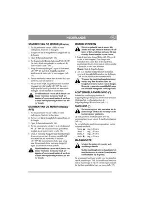 Page 10
NEDERLANDSNL
STARTEN VAN DE MOTOR (Honda)
1. Zet de grasmaaier op een vlakke en vaste ondergrond. Start niet in lang gras.
2. Zorg ervoor dat de bougiekabel is aangesloten op  de bougie.
3. Open de benzinekraan (afb. 14).
4. Zet de gashendel  B in de chokestand . LET OP! 
De choke hoeft niet gebruikt te worden als de 
motor warm is (afb.  15).
5. Knijp de start/stop-beugel G tegen de duwboom. 
LET OP! De start/stop-beugel G ingedrukt 
houden om de motor niet te laten stoppen (afb. 
15).
6. Pak de...