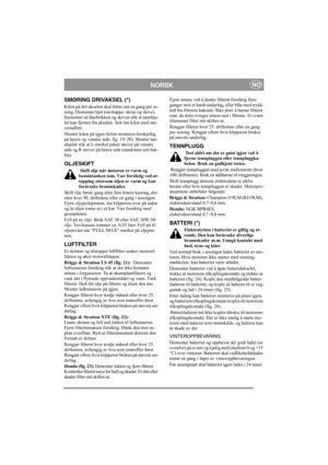 Page 11
NORSKNO
SMØRING DRIVAKSEL (*)
Kilen på drivakselen skal fettes inn en gang per se-
song. Demonter hjul (navkappe, skrue og skive). 
Demonter så låsebrikken og skiven slik at tannhju-
let kan fjernes fra akselen.  Sett inn kilen med uni-
versalfett.
Monter kilen på igjen (kil en monteres forskjellig 
på høyre og venstre side, fig. 19–20). Monter tan-
nhjulet slik at L-merket peker utover på venstre 
side og R utover på høyre side (maskinen sett bak-
fra).
OLJESKIFT
 Skift olje når motoren er varm og...