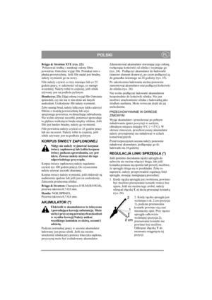 Page 12
POLSKIPL
Briggs & Stratton XTE (rys. 22):
 Poluzować ś rubk ę i zamkn ąć os łon ę filtra 
powietrza. Ostro żnie wyj ąć filtr. Postuka ć nim o 
p łask ą powierzchni ę. Je śli filtr nadal jest brudny, 
nale ży wymieni ć go na nowy.
Filtr nale ży czy ści ć co trzy miesi ące lub co 25 
godzin pracy, w zale żno ści od tego, co nast ąpi 
wcze śniej. Nale ży robi ć to cz ęściej, je śli silnik 
u żywany jest na pod ło żu pylistym.
Honda (rys. 23):  Zdjąć os łon ę i wyj ąć filtr. Ostro żnie 
sprawdzi ć, czy nie...