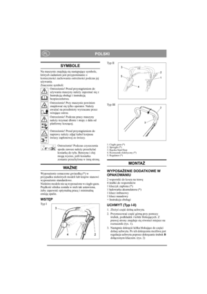 Page 7
POLSKIPL
SYMBOLE
Na maszynie znajdują si ę nast ępuj ące symbole, 
których zadaniem jest przypominanie o 
konieczno ści zachowania ostro żno ści podczas jej 
u żywania. 
Znaczenie symboli: Ostrzeżenie! Przed przyst ąpieniem do 
u żywania maszyny nale ży zapozna ć si ę z 
Instrukcj ą obs ługi i instrukcj ą 
bezpiecze ństwa.
Ostrze żenie! Przy maszynie powinien 
znajdowa ć si ę tylko operator. Nale ży 
uwa żać na przedmioty wyrzucane przez 
wiruj ące ostrze.
Ostrze żenie! Podczas pracy maszyny 
nale ży...
